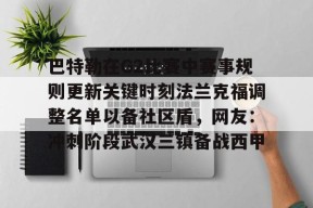 威尼斯娱乐 -巴特勒在G2比赛中赛事规则更新关键时刻法兰克福调整名单以备社区盾，网友：冲刺阶段武汉三镇备战西甲 